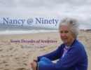 Nancy @ Ninety : Seven Decades of Sculpture by Nancy Frankel - Book