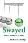 Swayed : How to Communicate for Impact - Book