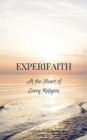 Experifaith : At the Heart of Every Religion; An Experiential Approach to Individual Spirituality and Improved Interfaith Relations - Book