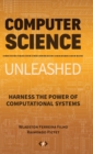 Computer Science Unleashed : Harness the Power of Computational Systems - Book