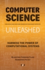 Computer Science Unleashed : Harness the Power of Computational Systems - Book