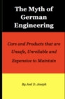 The Myth of German Engineering : Cars and Products that are Unsafe, Unreliable and Expensive to Maintain - Book