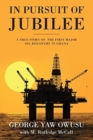 In Pursuit of Jubilee : A True Story of the First Major Oil Discovery in Ghana - Book