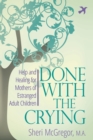 Done with the Crying : Help and Healing for Mothers of Estranged Adult - Book