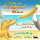 A Tall Tale About a Dachshund and a Pelican : How a Friendship Came to Be COLORING BOOK - Book