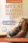 My Cat Is Dying : What Do I Do?: Navigating Emotions, Decisions, and Options for Healing Pet Loss - Book