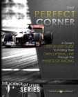 The Perfect Corner : A Driver's Step-by-Step Guide to Finding Their Own Optimal Line Through the Physics of Racing - Book