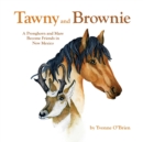 Tawny and Brownie : A Pronghorn and Mare Become Friends in New Mexico - Book