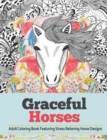 Graceful Horses : An Adult Coloring Books Featuring Stress Relieving Horse Designs - Book
