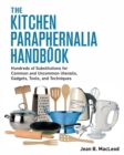 The Kitchen Paraphernalia Handbook : Hundreds of Substitutions for Common and Uncommon Utensils, Gadgets, Tools, and Techniques. - Book