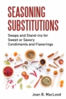 Seasoning Substitutions : Swaps and Stand-Ins for Sweet or Savory Condiments and Flavorings - Book