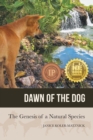 Dawn of the Dog : The Genesis of a Natural Species - Book