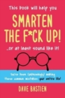 Smarten the F*ck Up! : Fix the Embarrassing Mistakes You've Been (Unknowingly) Making Your Entire Life - Book