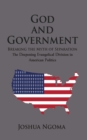 GOD AND GOVERNMENT : Breaking the Myth of Separation and the Deepening Evangelical Division in American Politics - eBook