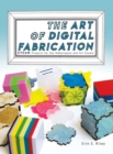 The Art of Digital Fabrication : STEAM Projects for the Makerspace and Art Studio - Book