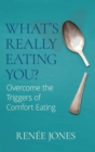What's Really Eating You? : Overcome the Triggers of Comfort Eating - Book