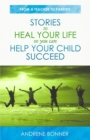 Stories To Heal Your Life So You Can Help Your Child Succeed - Book
