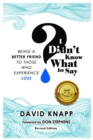 I Didn't Know What to Say : Being A Better Friend to Those Who Experience Loss - eBook