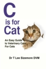 C Is for Cat : An Easy Guide to Veterinary Care for Cats - Book