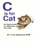 C is for Cat : An Easy Guide to Veterinary Care for Cats - eBook