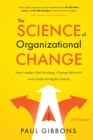 The Science of Organizational Change : How Leaders Set Strategy, Change Behavior, and Create an Agile Culture - Book