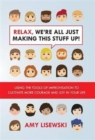 Relax, We're All Just Making This Stuff Up! : Using the Tools of Improvisation to Cultivate More Courage and Joy in Your Life - Book