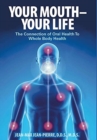 Your Mouth - Your Life : The Connection of Oral Health To Whole Body Health - Book