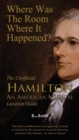 Where Was the Room Where It Happened? : The Unofficial Hamilton - An American Musical Location Guide - Book