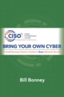 Bring Your Own Cyber : A Small Business Owner's Guide to Basic Network Security - Book