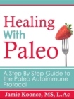 Healing With Paleo : A Step-By-Step Guide to the Paleo Autoimmune Protocol - eBook