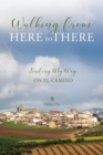 Walking from Here to There : Finding My Way On El Camino - Book