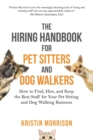 The Hiring Handbook for Pet Sitters and Dog Walkers : How to Find, Hire, and Keep the Best Staff for Your Pet Sitting and Dog Walking Business - Book
