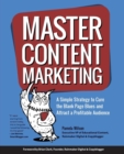 Master Content Marketing : A Simple Strategy to Cure the Blank Page Blues and Attract a Profitable Audience - Book