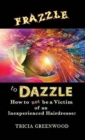 Frazzle to Dazzle : How to Not Be a Victim of an Inexperienced Hairdresser - Book