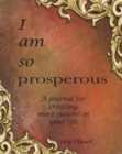 I Am So Prosperous : A journal for creating more success in your life. A success journal. - Book
