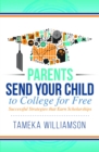 Send Your Child to College for Free : Successful Strategies that Earn Scholarships - eBook
