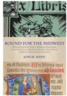 Bound for the Midwest : Medieval and Early Modern Religious Manuscripts in the Charles Luce Harrison Collection, Kent Library, Southeast Missouri State University - Book