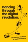 Dancing Through the Digital Revolution : A Marketing Playbook - Book