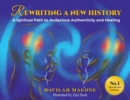 Rewriting A New History : A Spiritual Path to Audacious Authenticity and Healing - Book