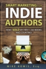 Smart Marketing for Indie Authors : How I Sold my First 1,563 Books and Counting! - Book