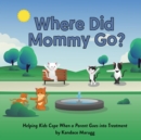 Where Did Mommy Go? : Helping Kids Cope When a Parent Goes into Treatment - eBook