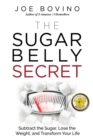 The Sugar Belly Secret : Subtract the Sugar, Lose the Weight, and Transform Your Life - Book