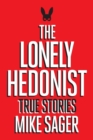 The Lonely Hedonist : True Stories of Sex, Drugs, Dinosaurs and Peter Dinklage - Book