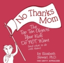 No Thanks Mom : The Top Ten Objects Your Kids Do Not Want (and What to Do with Them) - Book