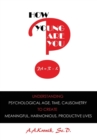 How Young Are You? : Understanding Psychological Age, Time, Causometry, to Create Meaningful, Harmonious, Productive Lives - Book