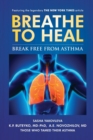 Breathe To Heal : Break Free From Asthma - Book