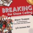 Breaking the Glaze Ceiling : Sweet Lessons For Entrepreneurs, Innovators and Wannabes - Book