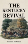 The Kentucky Revival : A Short History of the Late Extraordinary Out-Pouring of the Spirit of God, in the Western States of America, Agreeably to Scripture-Promises, and Prophecies Concerning the Latt - Book