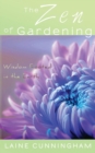 The Zen of Gardening : Wisdom Rooted in the Earth - Book