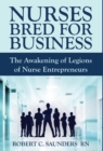 Nurses Bred for Business : The Awakening of Legions of Nurse Entrepreneurs - Book